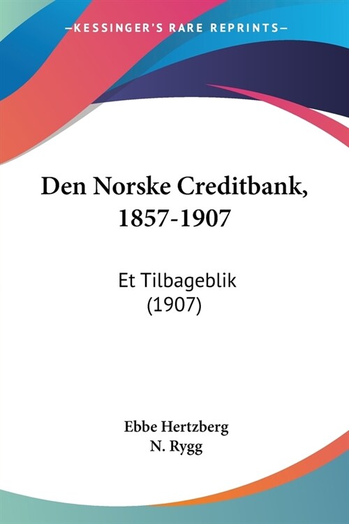 Den Norske Creditbank, 1857-1907: Et Tilbageblik (1907) (Paperback)