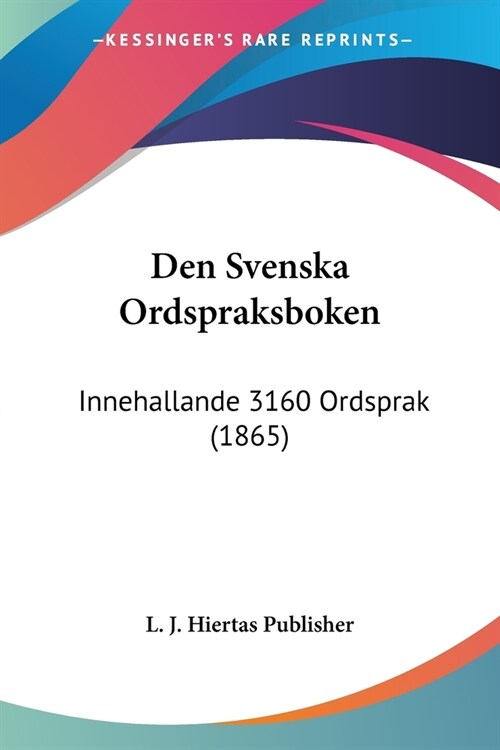 Den Svenska Ordspraksboken: Innehallande 3160 Ordsprak (1865) (Paperback)