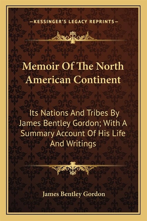 Memoir Of The North American Continent: Its Nations And Tribes By James Bentley Gordon; With A Summary Account Of His Life And Writings (Paperback)