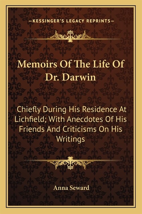 Memoirs Of The Life Of Dr. Darwin: Chiefly During His Residence At Lichfield; With Anecdotes Of His Friends And Criticisms On His Writings (Paperback)