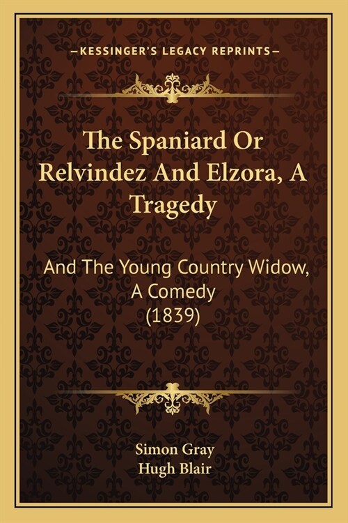 The Spaniard Or Relvindez And Elzora, A Tragedy: And The Young Country Widow, A Comedy (1839) (Paperback)