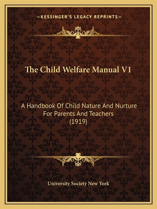 The Child Welfare Manual V1: A Handbook Of Child Nature And Nurture For Parents And Teachers (1919) (Paperback)