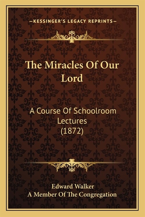 The Miracles Of Our Lord: A Course Of Schoolroom Lectures (1872) (Paperback)