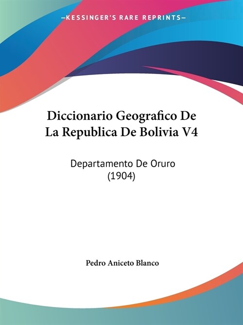 Diccionario Geografico De La Republica De Bolivia V4: Departamento De Oruro (1904) (Paperback)