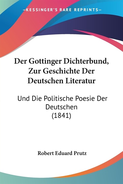 Der Gottinger Dichterbund, Zur Geschichte Der Deutschen Literatur: Und Die Politische Poesie Der Deutschen (1841) (Paperback)