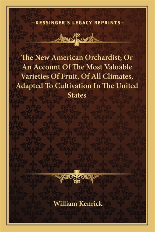 The New American Orchardist; Or An Account Of The Most Valuable Varieties Of Fruit, Of All Climates, Adapted To Cultivation In The United States (Paperback)