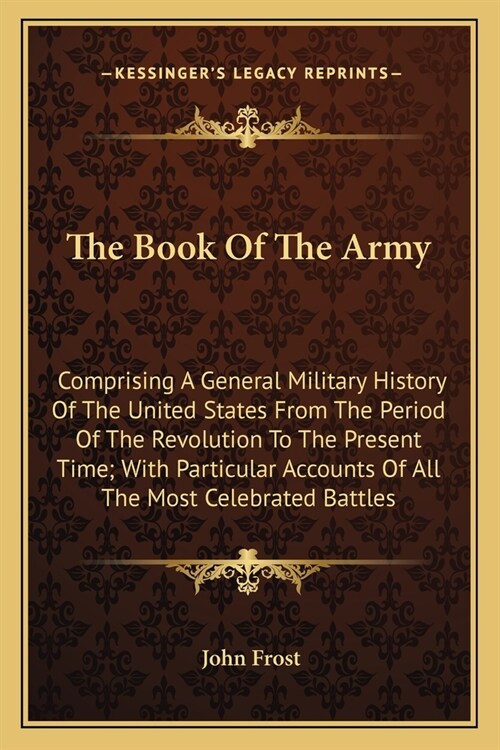 The Book Of The Army: Comprising A General Military History Of The United States From The Period Of The Revolution To The Present Time; With (Paperback)