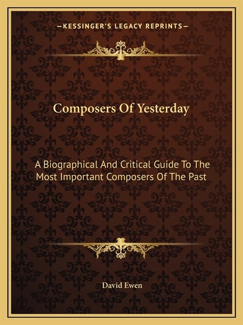 Composers Of Yesterday: A Biographical And Critical Guide To The Most Important Composers Of The Past (Paperback)