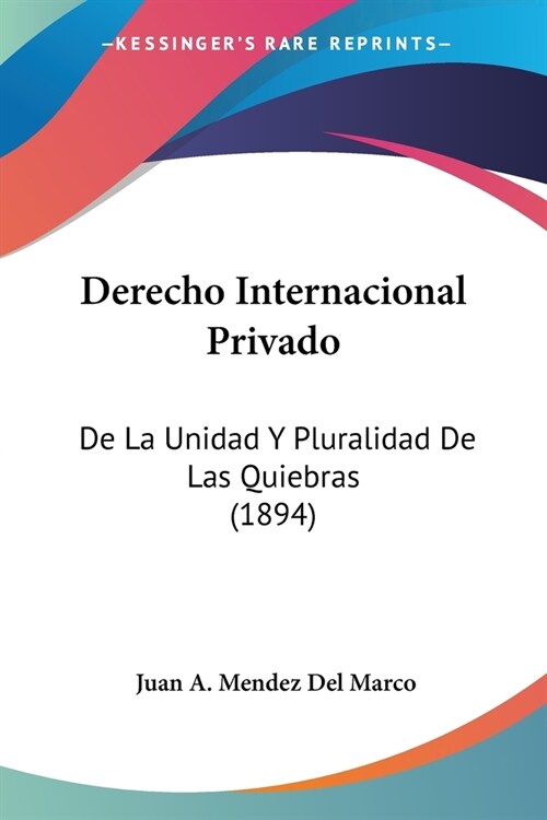 Derecho Internacional Privado: De La Unidad Y Pluralidad De Las Quiebras (1894) (Paperback)