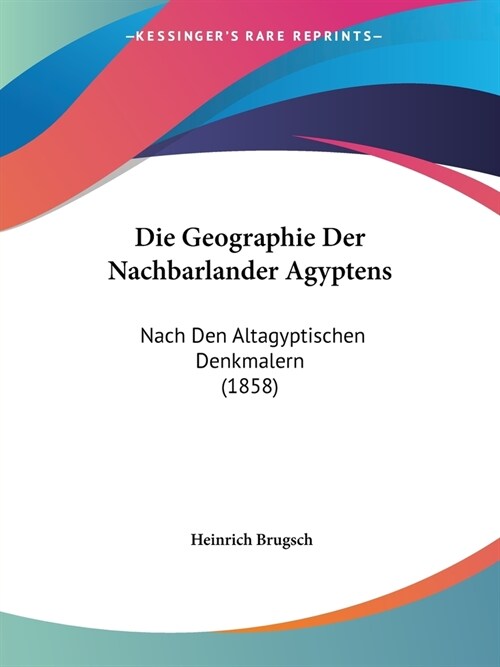 Die Geographie Der Nachbarlander Agyptens: Nach Den Altagyptischen Denkmalern (1858) (Paperback)