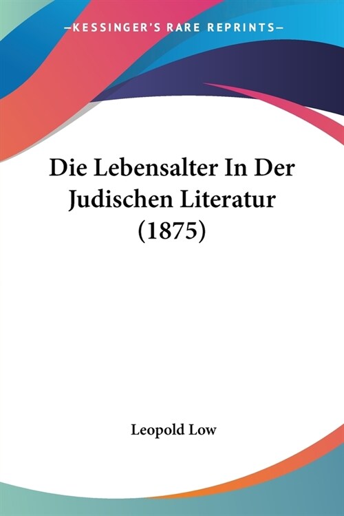 Die Lebensalter In Der Judischen Literatur (1875) (Paperback)