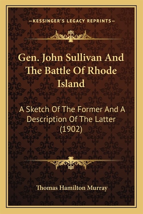 Gen. John Sullivan And The Battle Of Rhode Island: A Sketch Of The Former And A Description Of The Latter (1902) (Paperback)