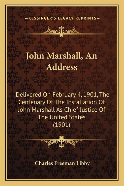 John Marshall, An Address: Delivered On February 4, 1901, The Centenary Of The Installation Of John Marshall As Chief Justice Of The United State (Paperback)