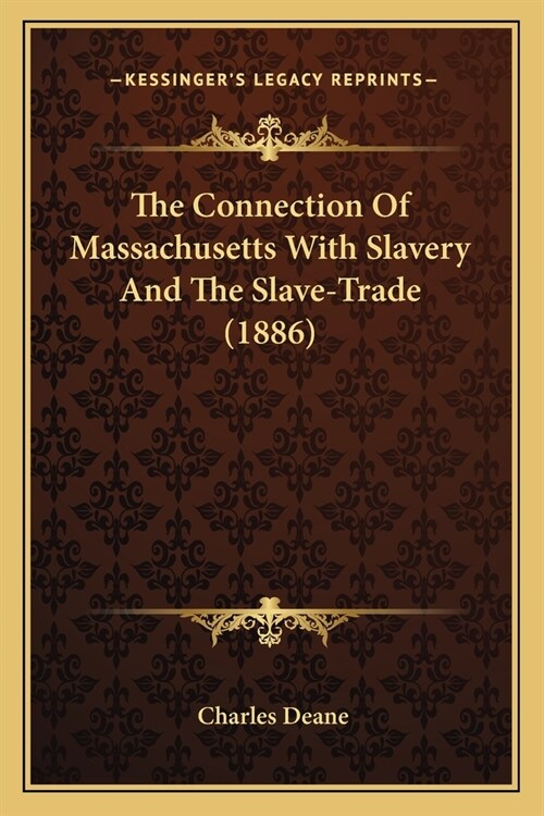 The Connection Of Massachusetts With Slavery And The Slave-Trade (1886) (Paperback)