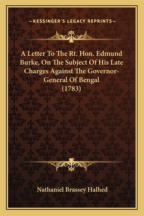 A Letter To The Rt. Hon. Edmund Burke, On The Subject Of His Late Charges Against The Governor-General Of Bengal (1783) (Paperback)