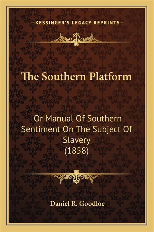 The Southern Platform: Or Manual Of Southern Sentiment On The Subject Of Slavery (1858) (Paperback)