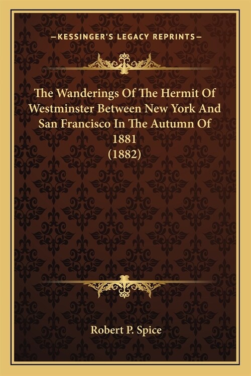 The Wanderings Of The Hermit Of Westminster Between New York And San Francisco In The Autumn Of 1881 (1882) (Paperback)