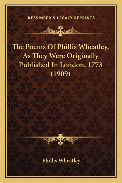 The Poems Of Phillis Wheatley, As They Were Originally Published In London, 1773 (1909) (Paperback)