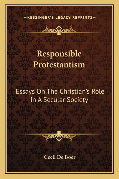 Responsible Protestantism: Essays On The Christians Role In A Secular Society (Paperback)