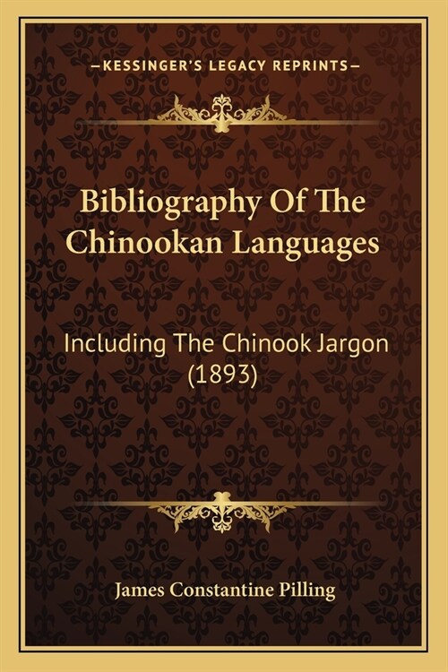 Bibliography Of The Chinookan Languages: Including The Chinook Jargon (1893) (Paperback)