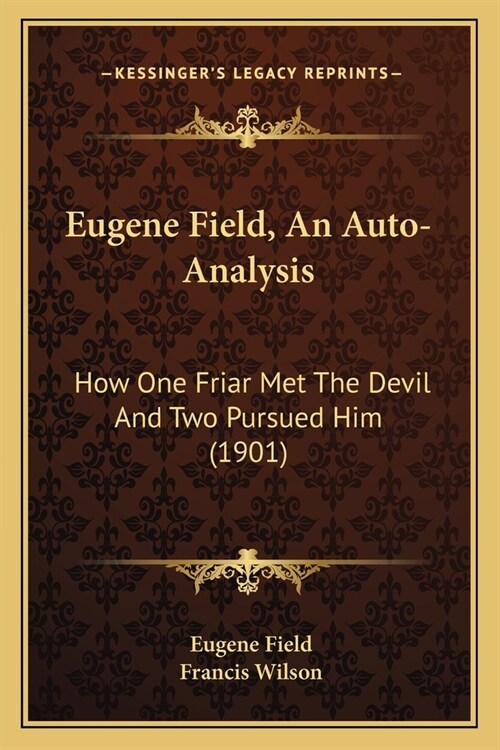 Eugene Field, An Auto-Analysis: How One Friar Met The Devil And Two Pursued Him (1901) (Paperback)