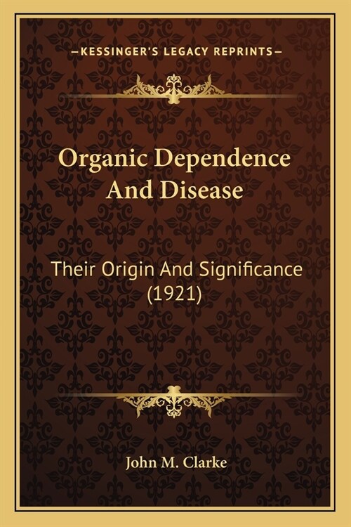 Organic Dependence And Disease: Their Origin And Significance (1921) (Paperback)