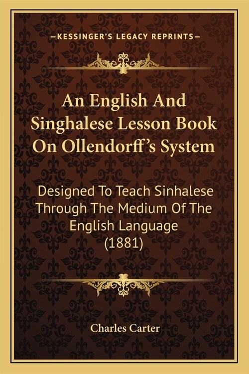 An English And Singhalese Lesson Book On Ollendorffs System: Designed To Teach Sinhalese Through The Medium Of The English Language (1881) (Paperback)