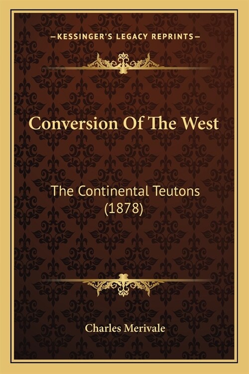 Conversion Of The West: The Continental Teutons (1878) (Paperback)