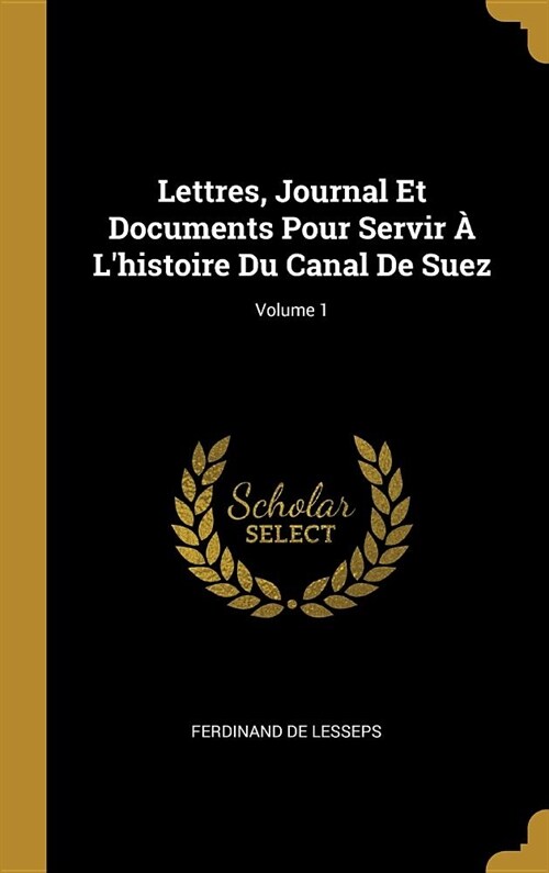 Lettres, Journal Et Documents Pour Servir ?Lhistoire Du Canal De Suez; Volume 1 (Hardcover)