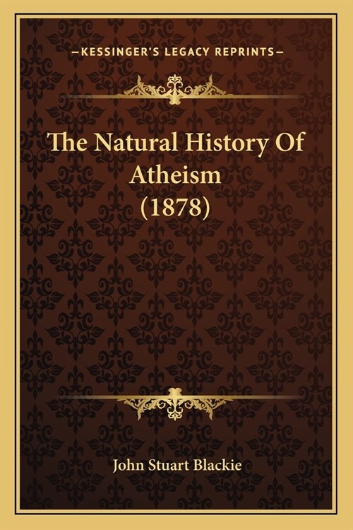 The Natural History Of Atheism (1878) (Paperback)