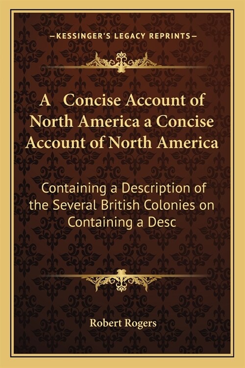 A Concise Account of North America a Concise Account of North America: Containing a Description of the Several British Colonies on Containing a Desc (Paperback)