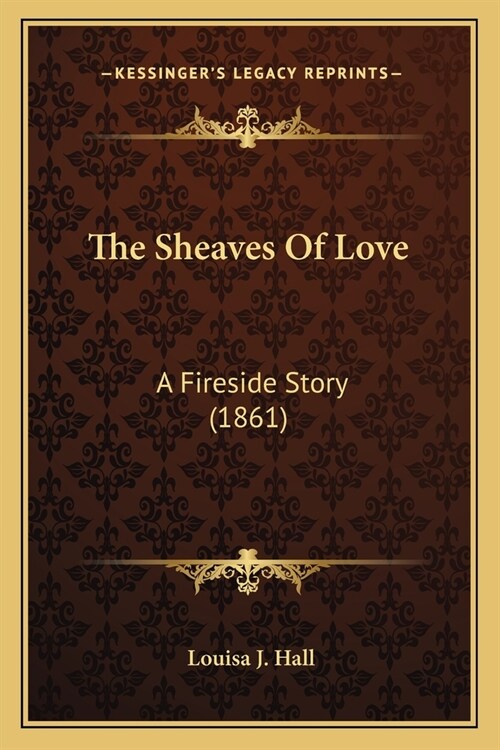 The Sheaves Of Love: A Fireside Story (1861) (Paperback)