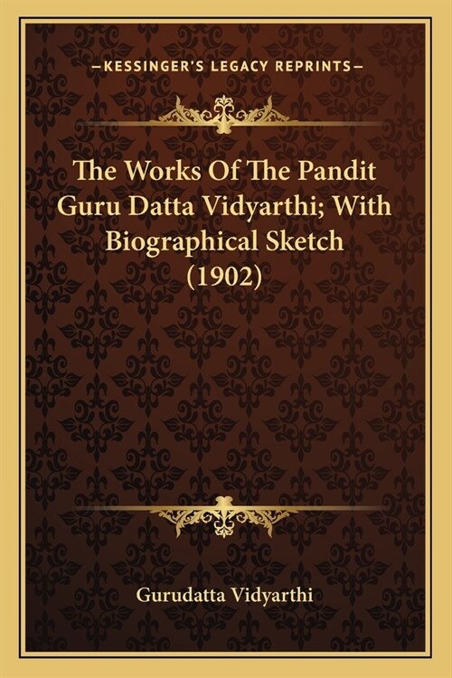 The Works Of The Pandit Guru Datta Vidyarthi; With Biographical Sketch (1902) (Paperback)