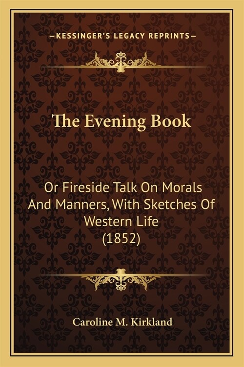 The Evening Book: Or Fireside Talk On Morals And Manners, With Sketches Of Western Life (1852) (Paperback)