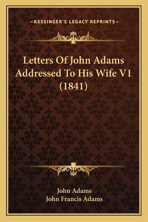 Letters Of John Adams Addressed To His Wife V1 (1841) (Paperback)