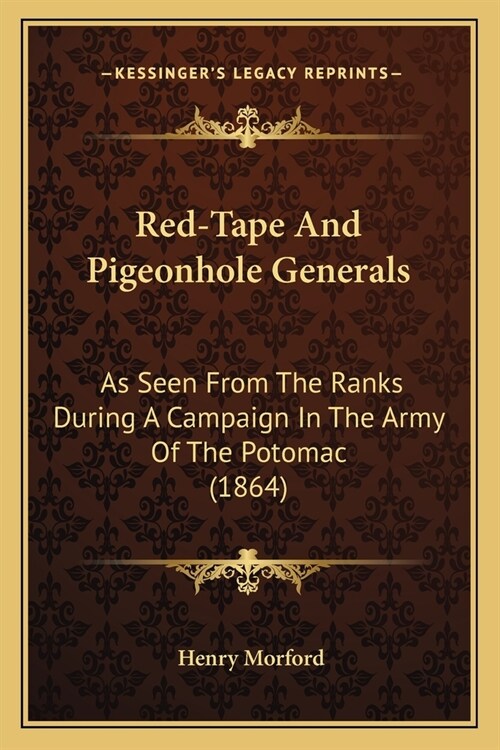 Red-Tape And Pigeonhole Generals: As Seen From The Ranks During A Campaign In The Army Of The Potomac (1864) (Paperback)