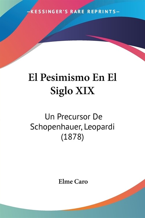 El Pesimismo En El Siglo XIX: Un Precursor De Schopenhauer, Leopardi (1878) (Paperback)