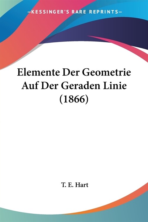 Elemente Der Geometrie Auf Der Geraden Linie (1866) (Paperback)