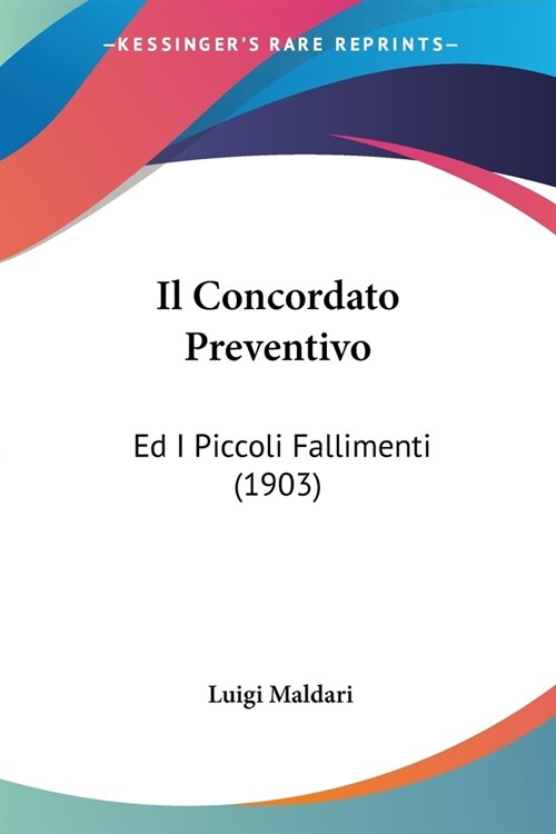Il Concordato Preventivo: Ed I Piccoli Fallimenti (1903) (Paperback)