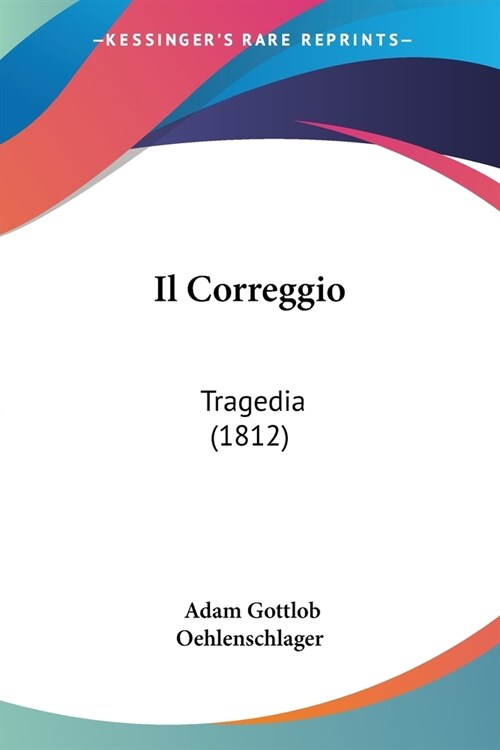 Il Correggio: Tragedia (1812) (Paperback)