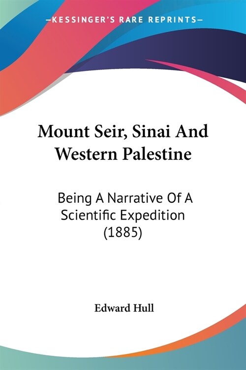 Mount Seir, Sinai And Western Palestine: Being A Narrative Of A Scientific Expedition (1885) (Paperback)