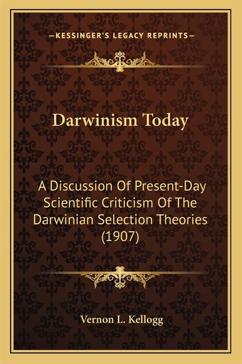 Darwinism Today: A Discussion Of Present-Day Scientific Criticism Of The Darwinian Selection Theories (1907) (Paperback)