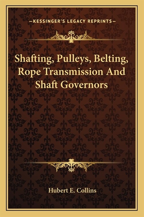 Shafting, Pulleys, Belting, Rope Transmission And Shaft Governors (Paperback)
