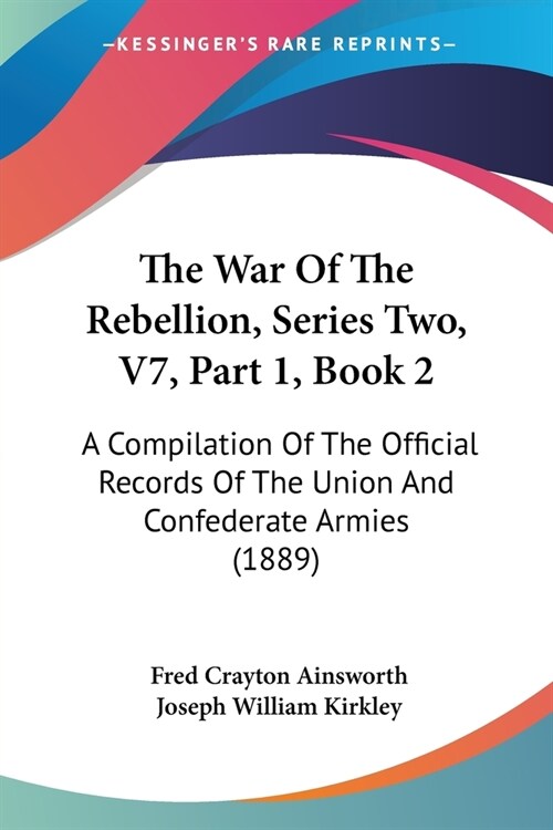 The War Of The Rebellion, Series Two, V7, Part 1, Book 2: A Compilation Of The Official Records Of The Union And Confederate Armies (1889) (Paperback)
