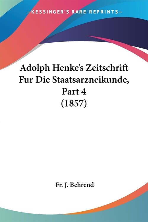 Adolph Henkes Zeitschrift Fur Die Staatsarzneikunde, Part 4 (1857) (Paperback)