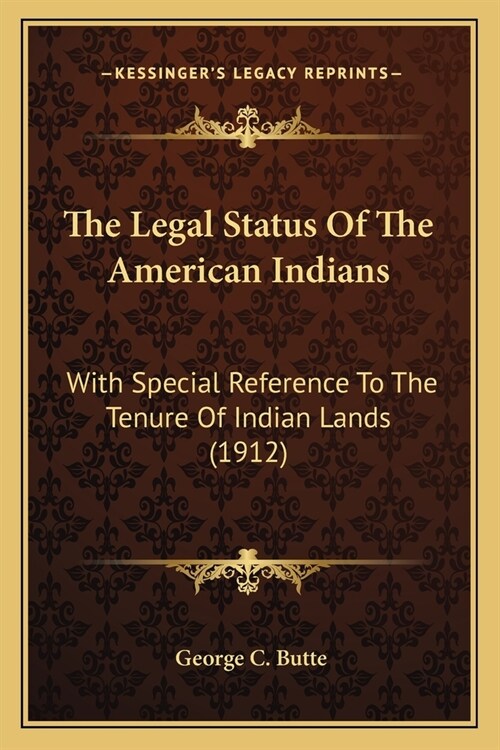 The Legal Status Of The American Indians: With Special Reference To The Tenure Of Indian Lands (1912) (Paperback)