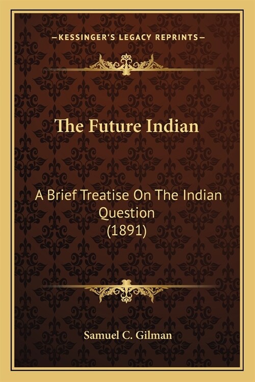 The Future Indian: A Brief Treatise On The Indian Question (1891) (Paperback)