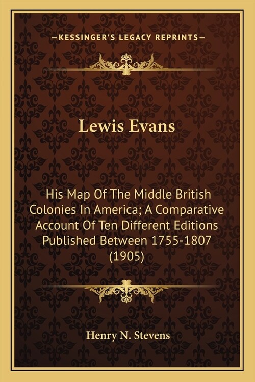 Lewis Evans: His Map Of The Middle British Colonies In America; A Comparative Account Of Ten Different Editions Published Between 1 (Paperback)