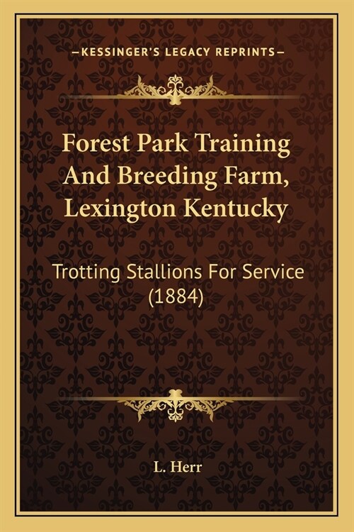 Forest Park Training And Breeding Farm, Lexington Kentucky: Trotting Stallions For Service (1884) (Paperback)