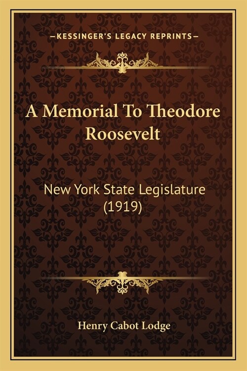 A Memorial To Theodore Roosevelt: New York State Legislature (1919) (Paperback)